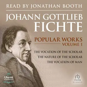 Popular Works Volume 1: The Vocation of the Scholar, The Nature of the Scholar and The Vocation of Man