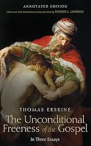 The Unconditional Freeness of the Gospel: In Three Essays. Annotated Edition