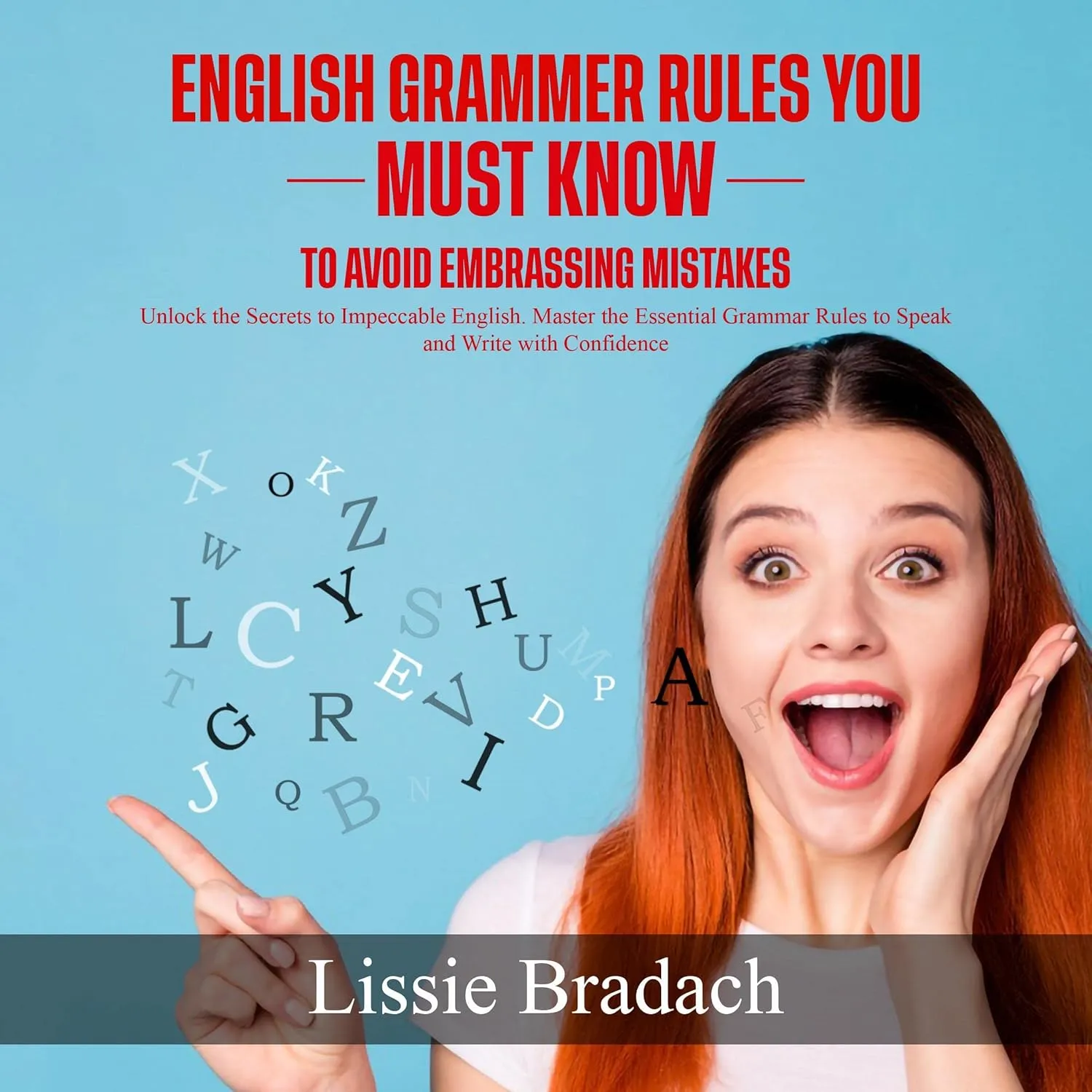 English Grammar Rules You Must Know to Avoid Embarrassing Mistakes: Unlock the Secrets to Impeccable English