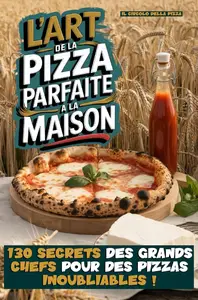 Collectif, "L'art de la pizza parfaite a la maison : 130 secrets des grands chefs pour des pizzas inoubliables !"