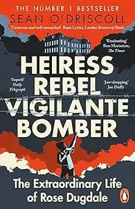 Heiress, Rebel, Vigilante, Bomber: The Extraordinary Life of Rose Dugdale