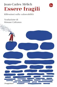 Joan-Carles Mèlich - Essere fragili. Riflessioni sulla vulnerabilità