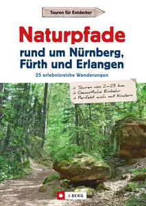 Wanderführer: Naturpfade rund um Nürnberg, Fürth und Erlangen. 25 erlebnisreiche Wanderungen.: Die ungeahnte Natur vor der