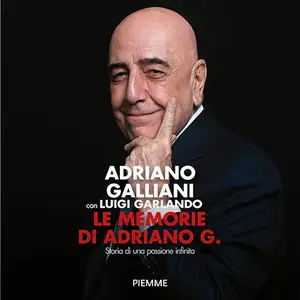 «Le memorie di Adriano G.: Storia di una passione infinita» by Luigi Garlando, Adriano Galliani
