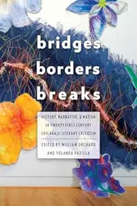 Bridges, Borders, and Breaks: History, Narrative, and Nation in Twenty-First-Century Chicana/o Literary Criticism