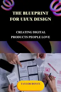 The Blueprint for UI/UX Design: Creating Digital Products People Love