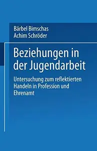 Beziehungen in der Jugendarbeit: Untersuchung zum reflektierten Handeln in Profession und Ehrenamt