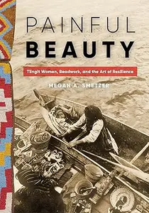 Painful Beauty: Tlingit Women, Beadwork, and the Art of Resilience