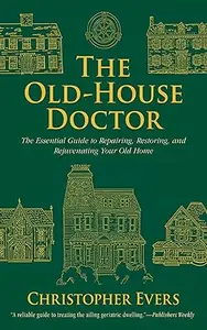 The Old-House Doctor: The Essential Guide to Repairing, Restoring, and Rejuvenating Your Old Home (Repost)