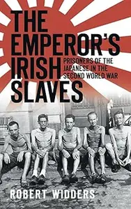 The Emperor's Irish Slaves: Prisoners Of The Japanese During The Second World War