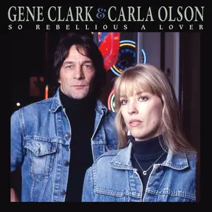 Gene Clark & Carla Olson - So Rebellious A Lover (Deluxe Edition) (1987/2025)