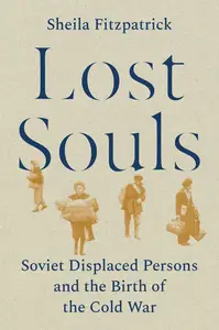 Lost Souls: Soviet Displaced Persons and the Birth of the Cold War