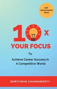 10X Your Focus: To Achieve Career Success In A Competitive World