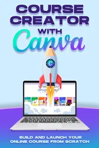 Course Creator with Canva: Build and Launch Your Online Course From Scratch