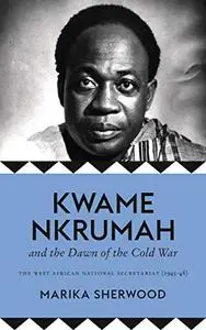 The Kwame Nkrumah and the Dawn of the Cold War: The West African National Secretariat (1945-48)