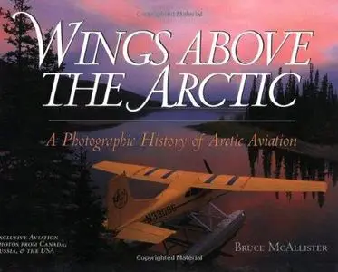 Wings Above the Arctic: A Photographic History of Arctic Aviation