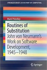 Routines of Substitution: John von Neumann’s Work on Software Development, 1945–1948