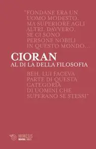 Emil Cioran - Al di là della filosofia