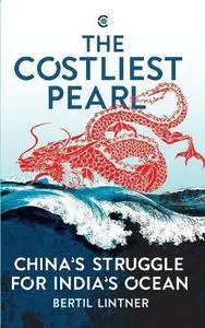 The Costliest Pearl:: China's Struggle for India's Ocean