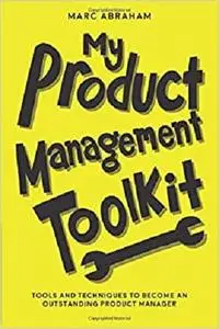 My Product Management Toolkit: Tools and Techniques to Become an Outstanding Product Manager