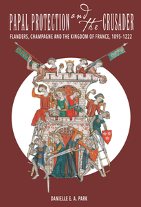 Papal Protection and the Crusader : Flanders, Champagne, and the Kingdom of France, 1095-1222