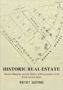 Historic Real Estate: Market Morality and the Politics of Preservation in the Early United States