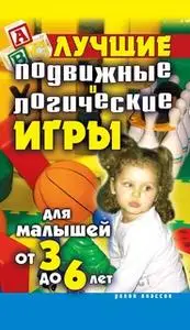 «Лучшие подвижные и логические игры для малышей от 3 до 6 лет» by Елена Бойко