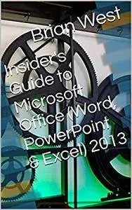 Insider's Guide to Microsoft Office (Word, PowerPoint & Excel) 2013