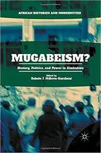 Mugabeism?: History, Politics, and Power in Zimbabwe