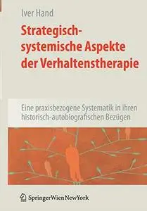 Strategisch-systemische Aspekte der Verhaltenstherapie: Eine praxisbezogene Systematik in ihren historisch-autobiografischen Be