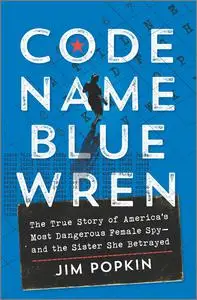 Code Name Blue Wren: The True Story of America's Most Dangerous Female Spy—and the Sister She Betrayed