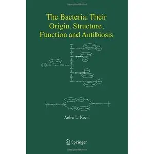 The Bacteria: Their Origin, Structure, Function and Antibiosis by Arthur L. Koch