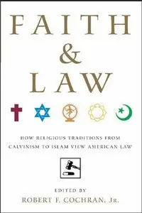Faith and Law: How Religious Traditions from Calvinism to Islam View American Law (repost)