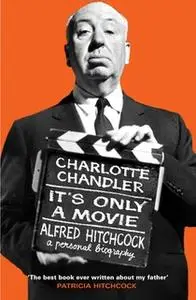 «It's Only a Movie: Alfred Hitchcock: A Personal Biography» by Charlotte Chandler