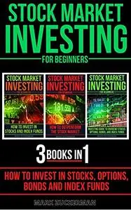 Stock Market Investing For Beginners: How To Invest In Stocks, Options, Bonds And Index Funds 3 Books In 1