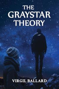 «The GrayStar Theory» by Virgil Ballard