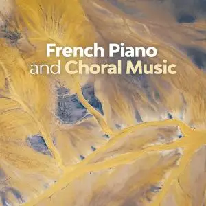 Erik Satie, Claude Debussy & Maurice Ravel - French Piano and Choral Music (2020)