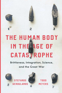 The Human Body in the Age of Catastrophe : Brittleness, Integration, Science, and the Great War