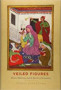 Veiled Figures: Women, Modernity, and the Spectres of Orientalism