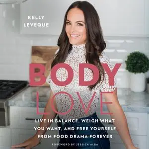 «Body Love: Live in Balance, Weigh What You Want, and Free Yourself from Food Drama Forever» by Kelly LeVeque