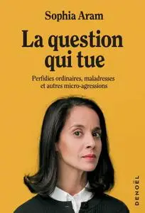 Sophia Aram, "La question qui tue: Perfidies ordinaires, maladresses et autres micro-agressions"