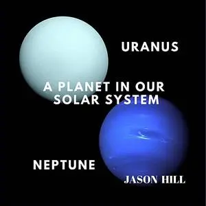 «Uranus and Neptune: A Planet in our Solar System» by Jason Hill