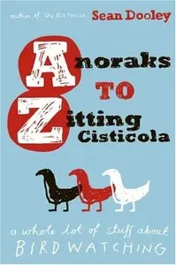 Anoraks to Zitting Cisticola: A whole lot of stuff about birdwatching by Sean Dooley [Repost]