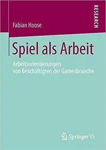 Spiel als Arbeit: Arbeitsorientierungen von Beschäftigten der Gamesbranche