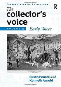 The Collector's Voice: Critical Readings in the Practice of Collecting, Volume 2: Early Voices