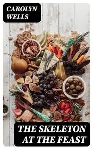 «The Skeleton at the Feast» by Carolyn Wells