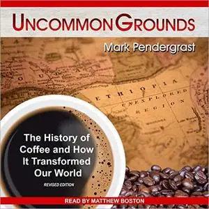 Uncommon Grounds: The History of Coffee and How It Transformed Our World [Audiobook]