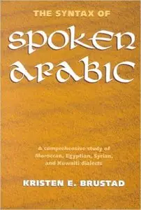 The Syntax of Spoken Arabic: A Comparative Study of Moroccan, Egyptian, Syrian, and Kuwaiti Dialects (repost)