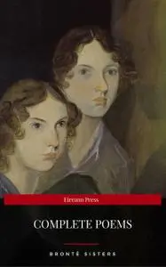 «Brontë Sisters: Complete Poems (Eireann Press)» by Anne Brontë, Charlotte Brontë, Eireann Press, Emily Jane Brontë