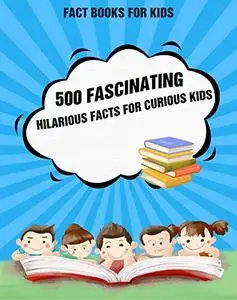 Fact Books For Kids: 500 Fascinating, Hilarious Facts for Curious Kids